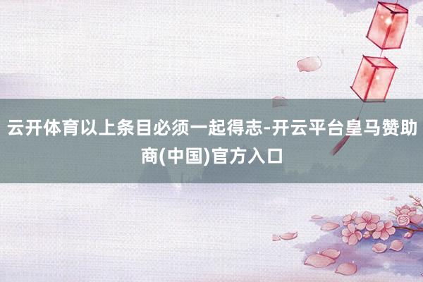 云开体育以上条目必须一起得志-开云平台皇马赞助商(中国)官方入口